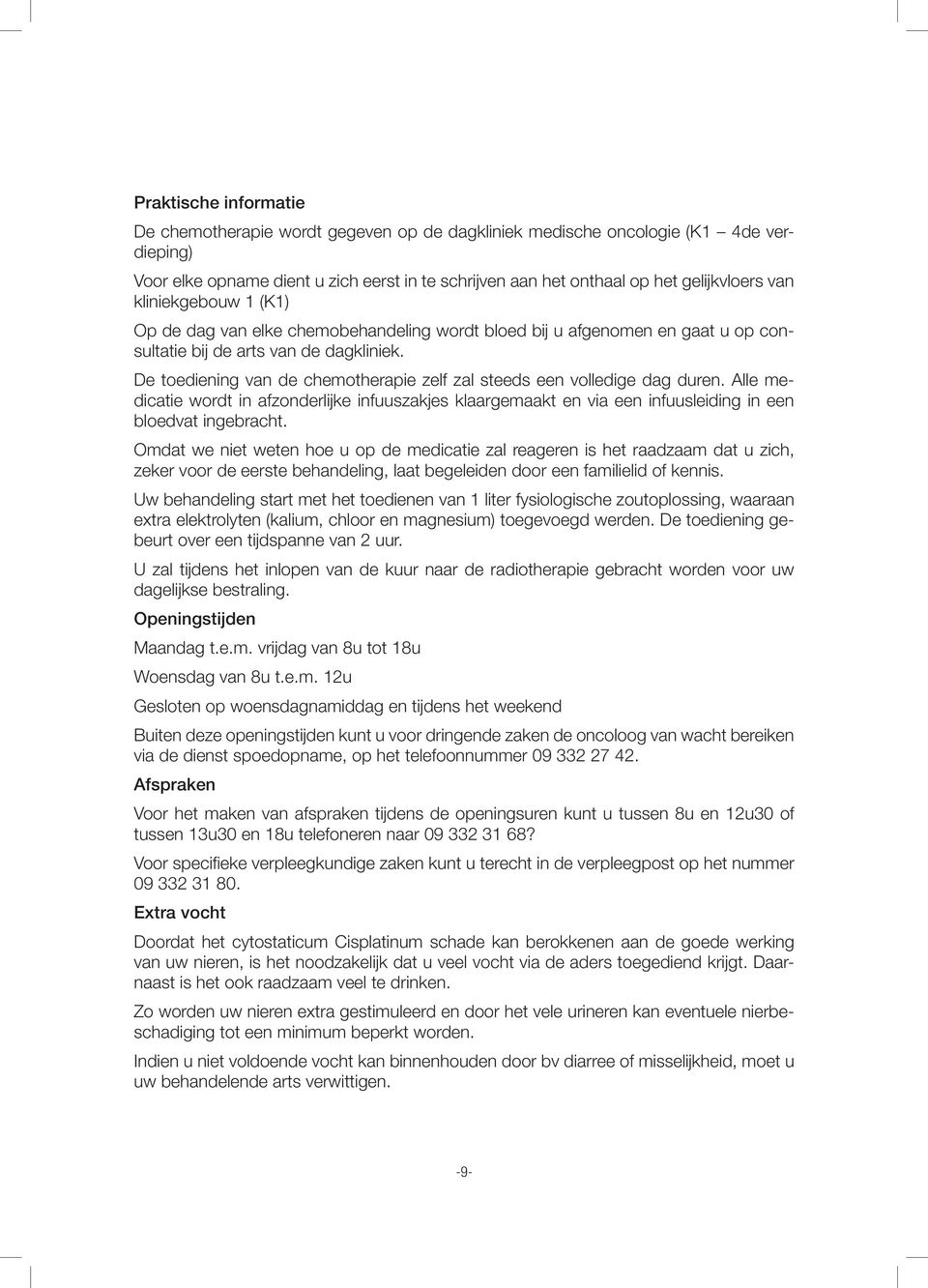 De toediening van de chemotherapie zelf zal steeds een volledige dag duren. Alle medicatie wordt in afzonderlijke infuuszakjes klaargemaakt en via een infuusleiding in een bloedvat ingebracht.