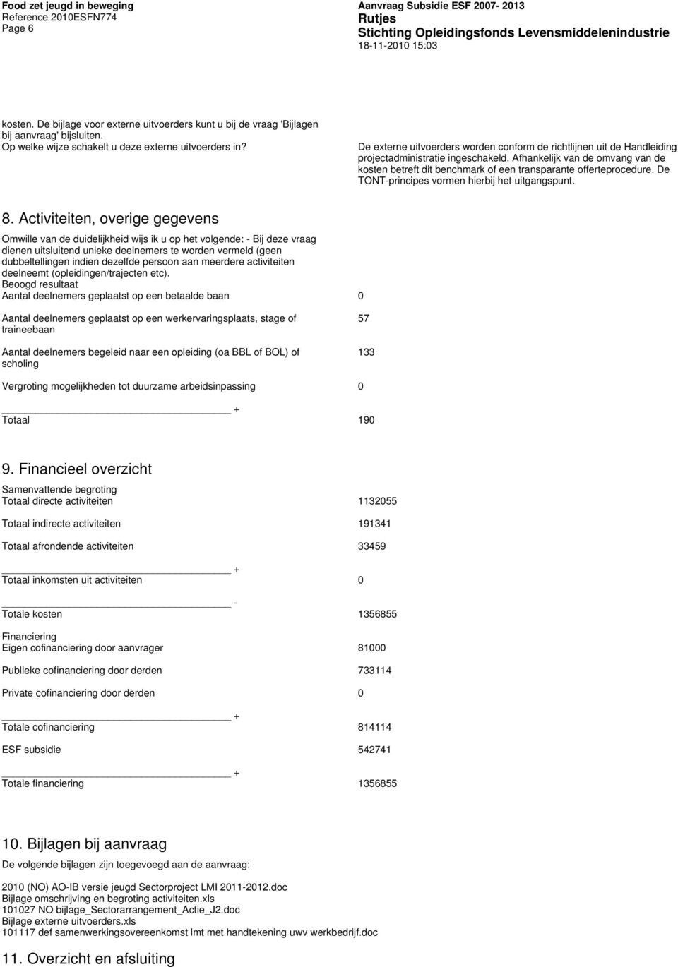 Afhankelijk van de omvang van de kosten betreft dit benchmark of een transparante offerteprocedure. De TONT-principes vormen hierbij het uitgangspunt. 8.