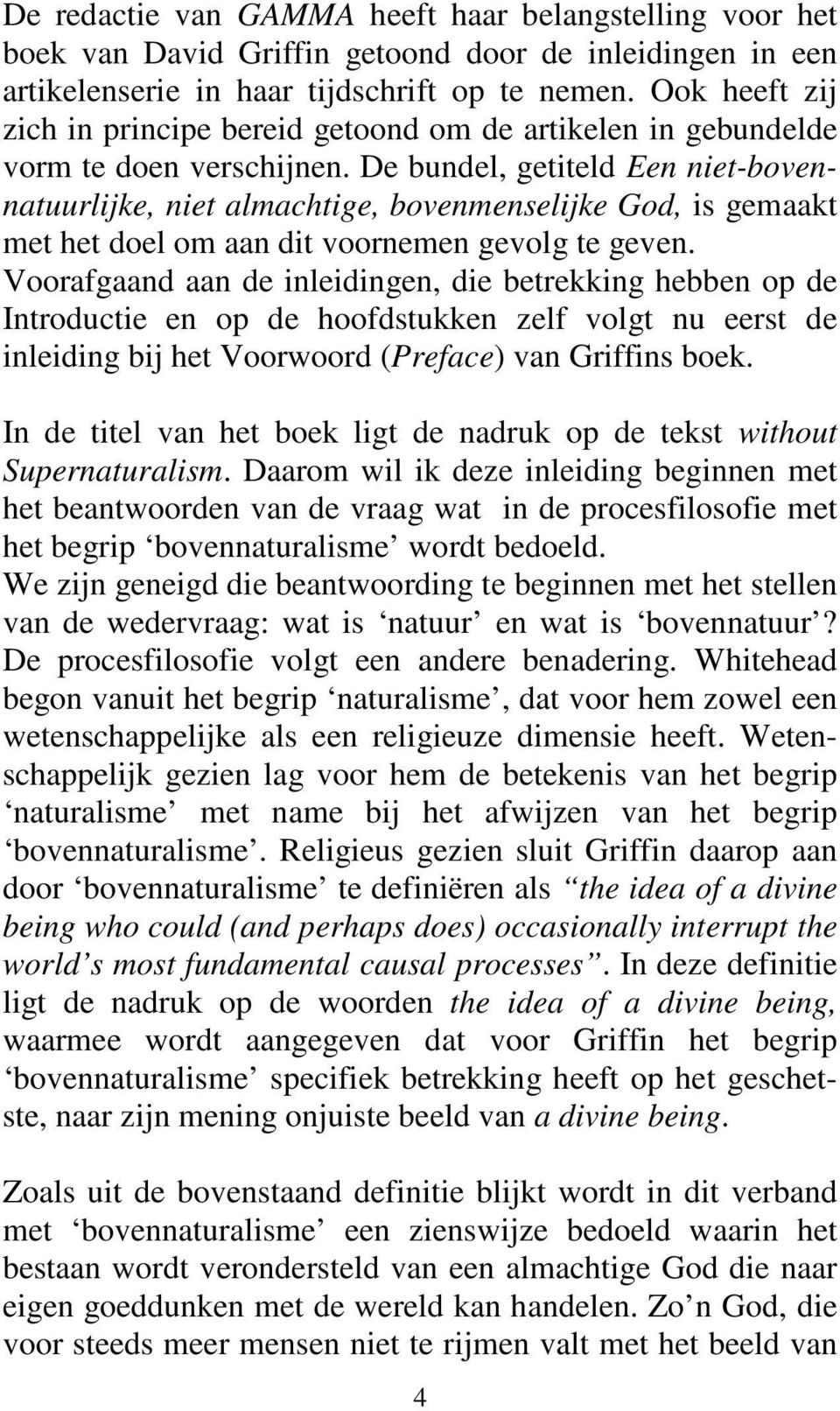 De bundel, getiteld Een niet-bovennatuurlijke, niet almachtige, bovenmenselijke God, is gemaakt met het doel om aan dit voornemen gevolg te geven.