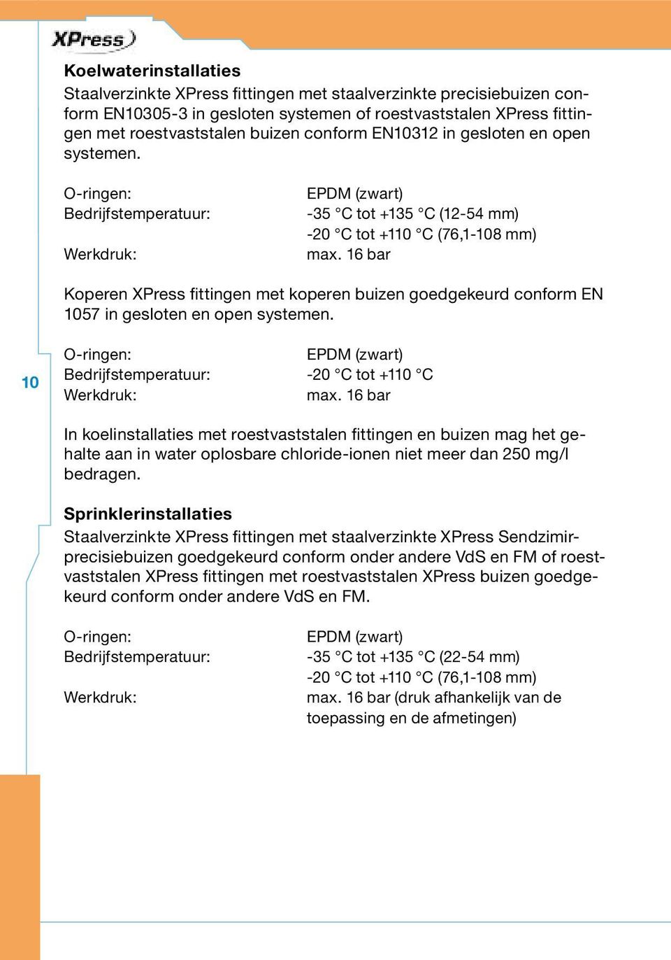 16 bar Koperen XPress fittingen met koperen buizen goedgekeurd conform EN 1057 in gesloten en open systemen. 10 O-ringen: EPDM (zwart) Bedrijfstemperatuur: -20 C tot +110 C Werkdruk: max.