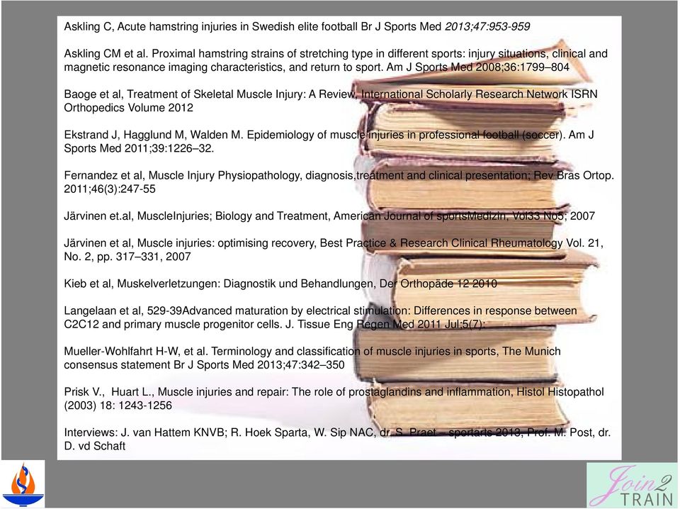 Am J Sports Med 2008;36:1799 804 Baoge et al, Treatment of Skeletal Muscle Injury: A Review, International Scholarly Research Network ISRN Orthopedics Volume 2012 Ekstrand J, Hagglund M, Walden M.