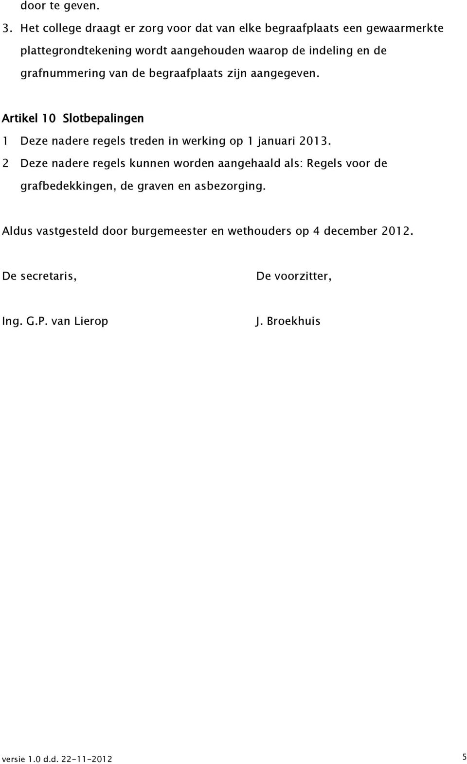 grafnummering van de begraafplaats zijn aangegeven. Artikel 10 Slotbepalingen 1 Deze nadere regels treden in werking op 1 januari 2013.