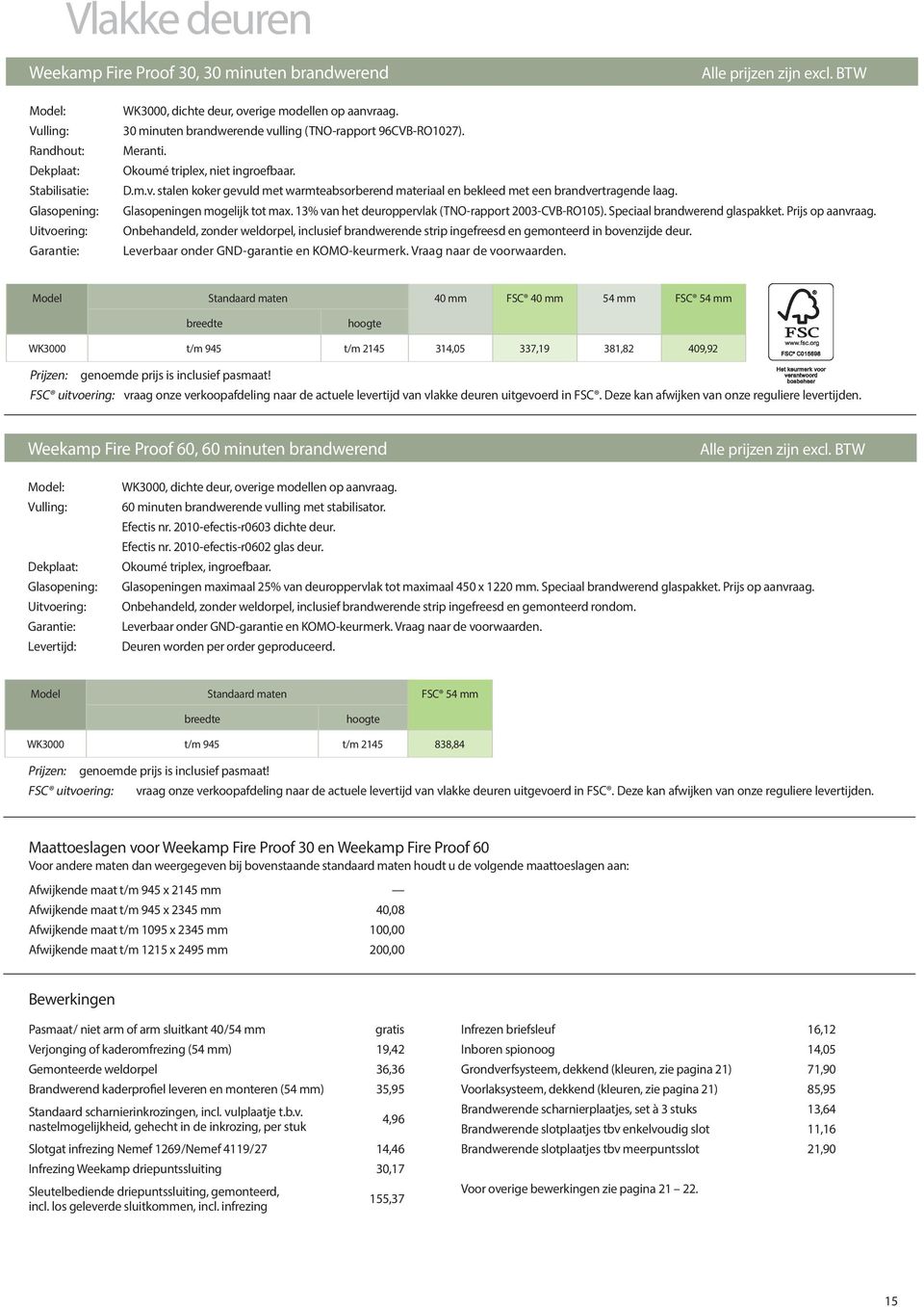 Glasopeningen mogelijk tot max. 13% van het deuroppervlak (TNO-rapport 2003-CVB-RO105). Speciaal brandwerend glaspakket. Prijs op aanvraag.