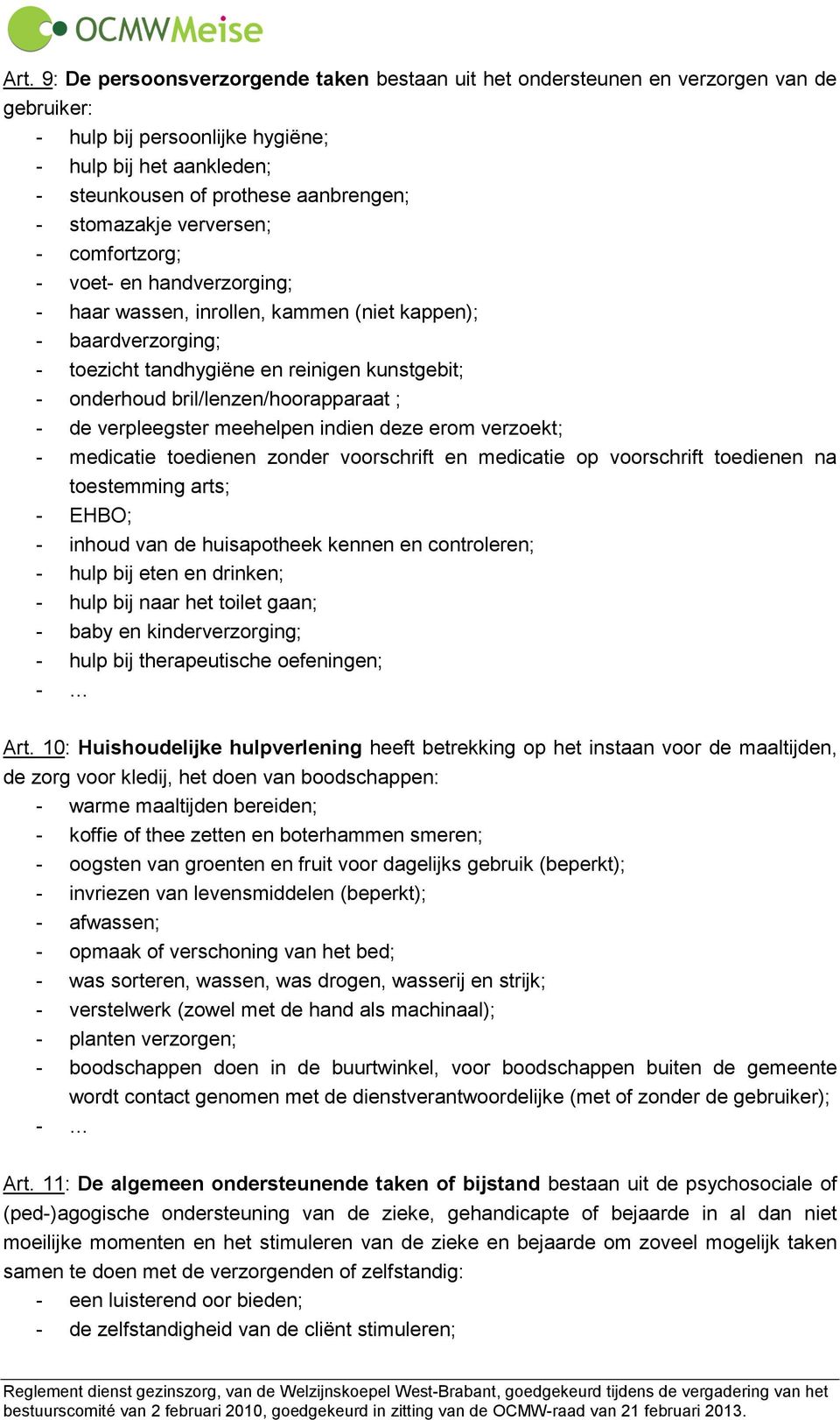 bril/lenzen/hoorapparaat ; - de verpleegster meehelpen indien deze erom verzoekt; - medicatie toedienen zonder voorschrift en medicatie op voorschrift toedienen na toestemming arts; - EHBO; - inhoud