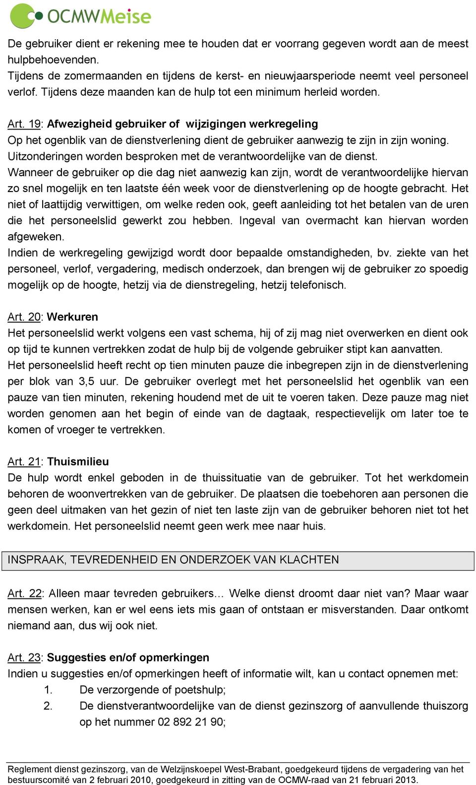 19: Afwezigheid gebruiker of wijzigingen werkregeling Op het ogenblik van de dienstverlening dient de gebruiker aanwezig te zijn in zijn woning.