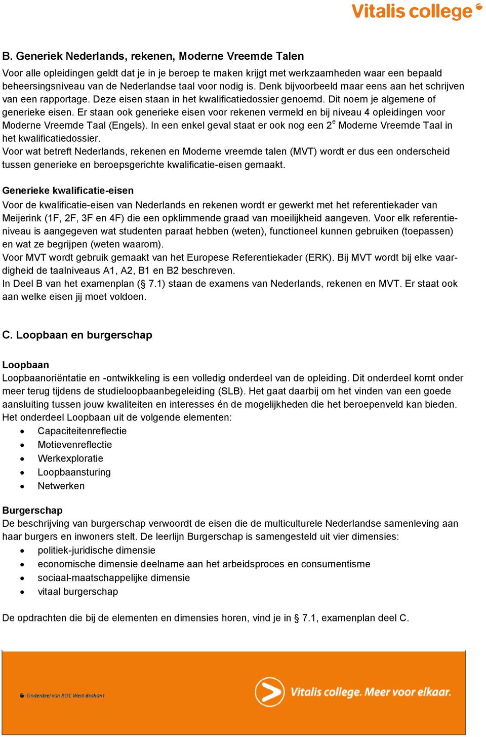 Er staan ook generieke eisen voor rekenen vermeld en bij niveau 4 opleidingen voor Moderne Vreemde Taal (Engels).