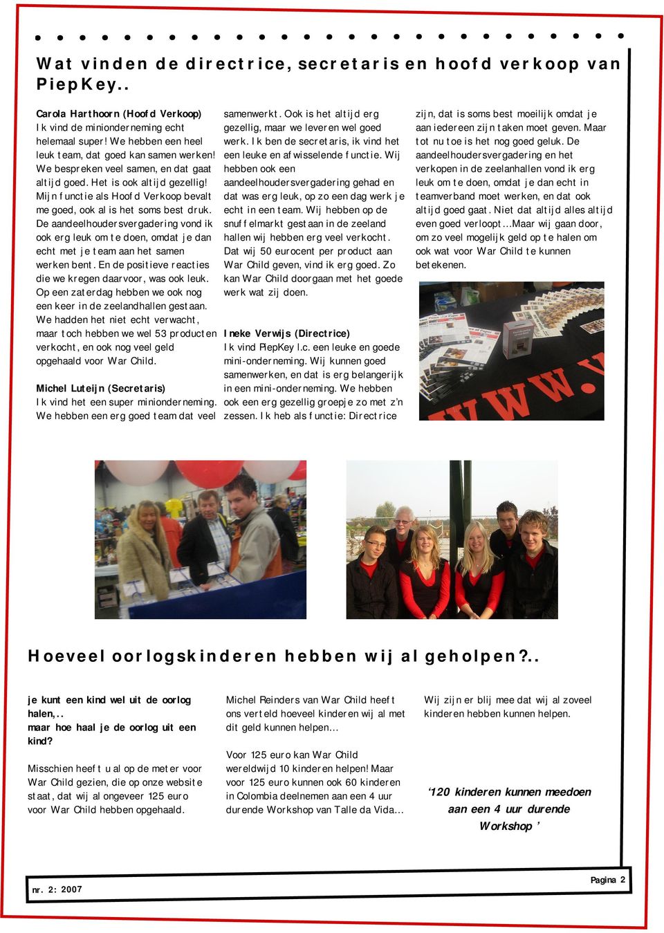 Mijn functie als Hoofd Verkoop bevalt me goed, ook al is het soms best druk. De aandeelhoudersvergadering vond ik ook erg leuk om te doen, omdat je dan echt met je team aan het samen werken bent.