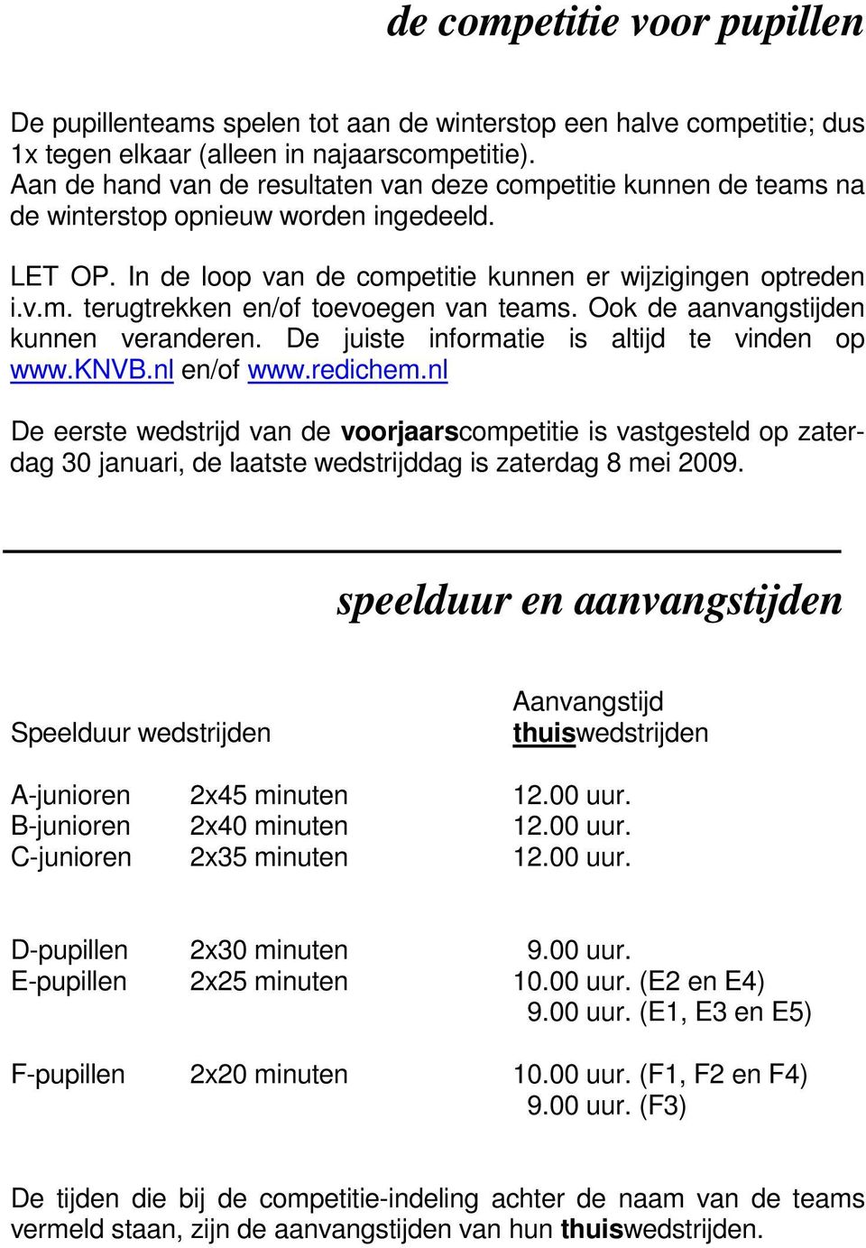 Ook de aanvangstijden kunnen veranderen. De juiste informatie is altijd te vinden op www.knvb.nl en/of www.redichem.