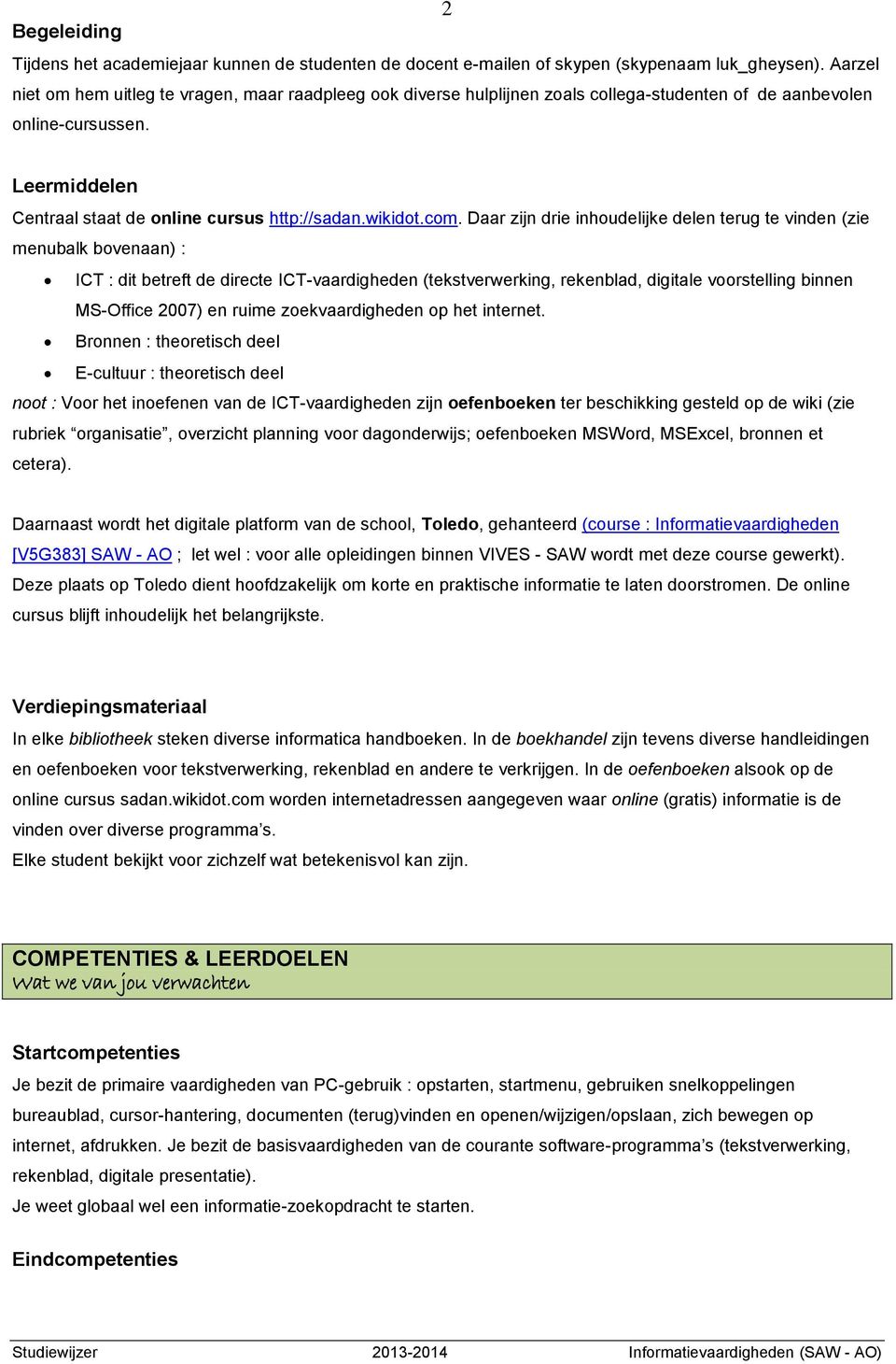 com. Daar zijn drie inhoudelijke delen terug te vinden (zie menubalk bovenaan) : ICT : dit betreft de directe ICT-vaardigheden (tekstverwerking, rekenblad, digitale voorstelling binnen MS-Office