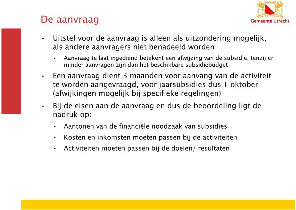 worden aangevraagd, voor jaarsubsidies dus 1 oktober (afwijkingen mogelijk bij specifieke regelingen) Bij de eisen aan de aanvraag en dus de beoordeling ligt de