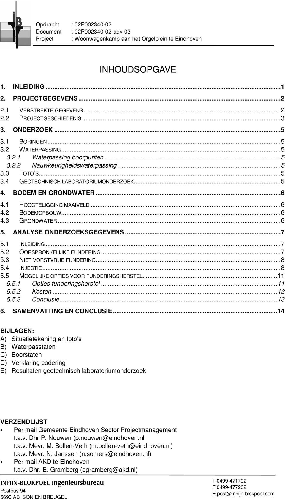 BODEM EN GRONDWATER...6 4.1 HOOGTELIGGING MAAIVELD...6 4.2 BODEMOPBOUW...6 4.3 GRONDWATER...6 5. ANALYSE ONDERZOEKSGEGEVENS...7 5.1 INLEIDING...7 5.2 OORSPRONKELIJKE FUNDERING...7 5.3 NIET VORSTVRIJE FUNDERING.