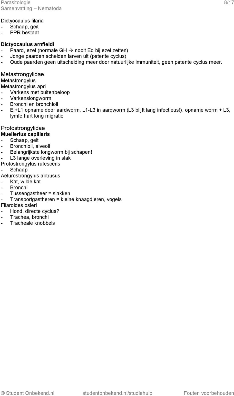 Metastrongylidae Metastrongylus Metastrongylus apri - Varkens met buitenbeloop - Varkenslongworm - Bronchi en bronchioli - Ei+L1 opname door aardworm, L1-L3 in aardworm (L3 blijft lang infectieus!