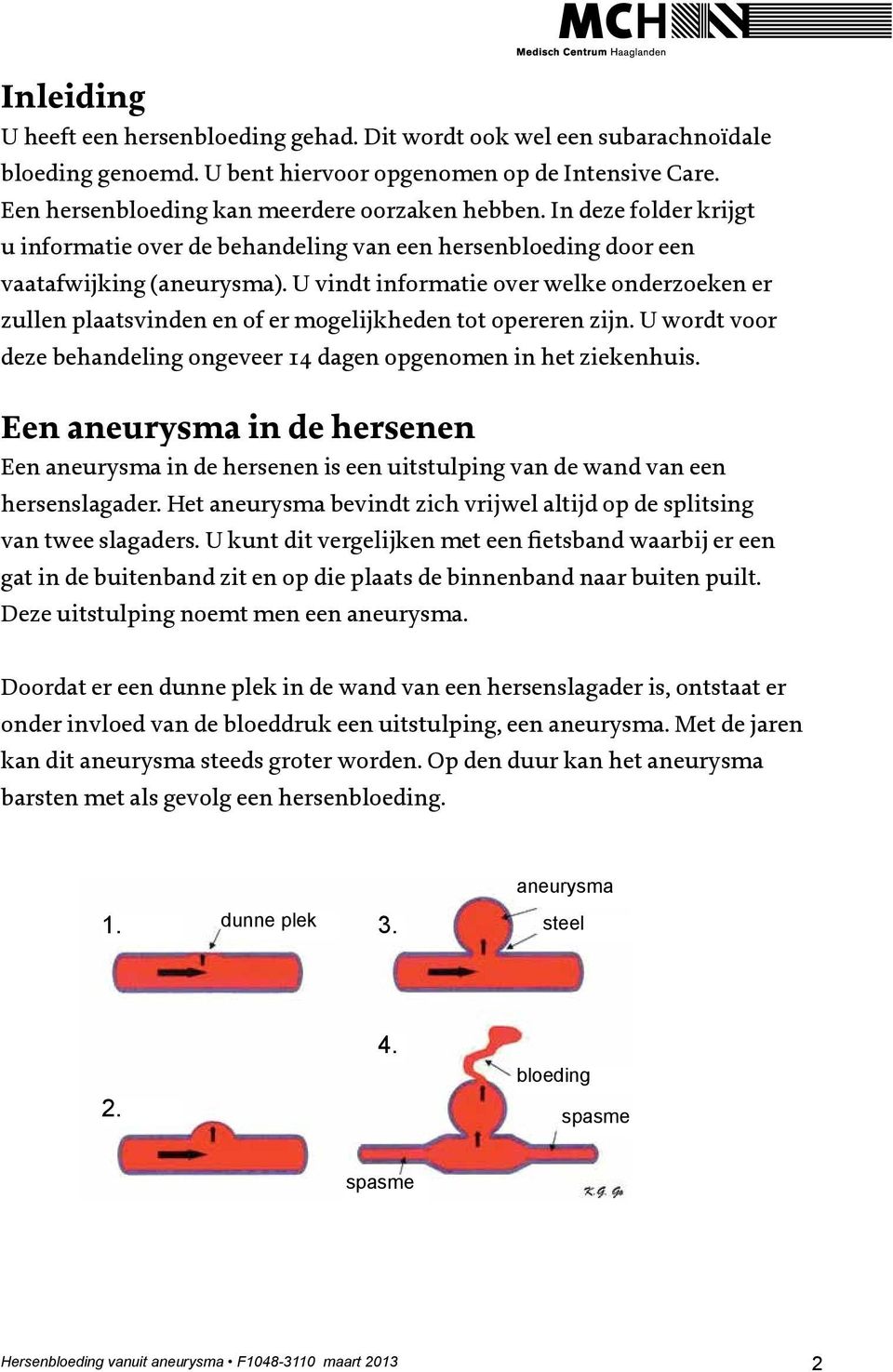 U vindt informatie over welke onderzoeken er zullen plaatsvinden en of er mogelijkheden tot opereren zijn. U wordt voor deze behandeling ongeveer 14 dagen opgenomen in het ziekenhuis.