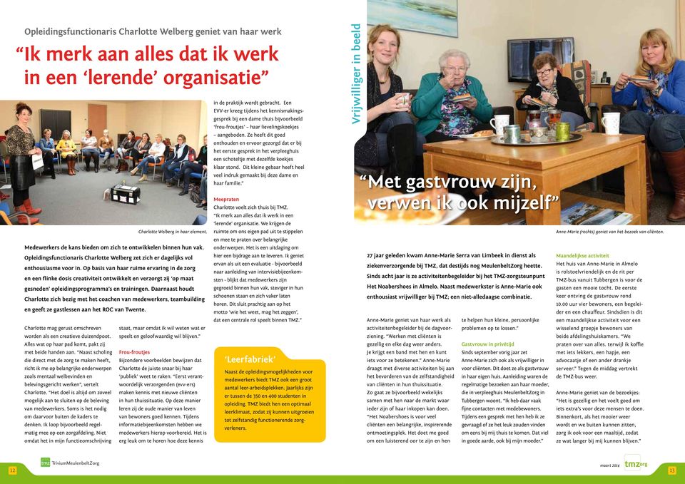 Op basis van haar ruime ervaring in de zorg en een flinke dosis creativiteit ontwikkelt en verzorgt zij op maat gesneden opleidingsprogramma s en trainingen.