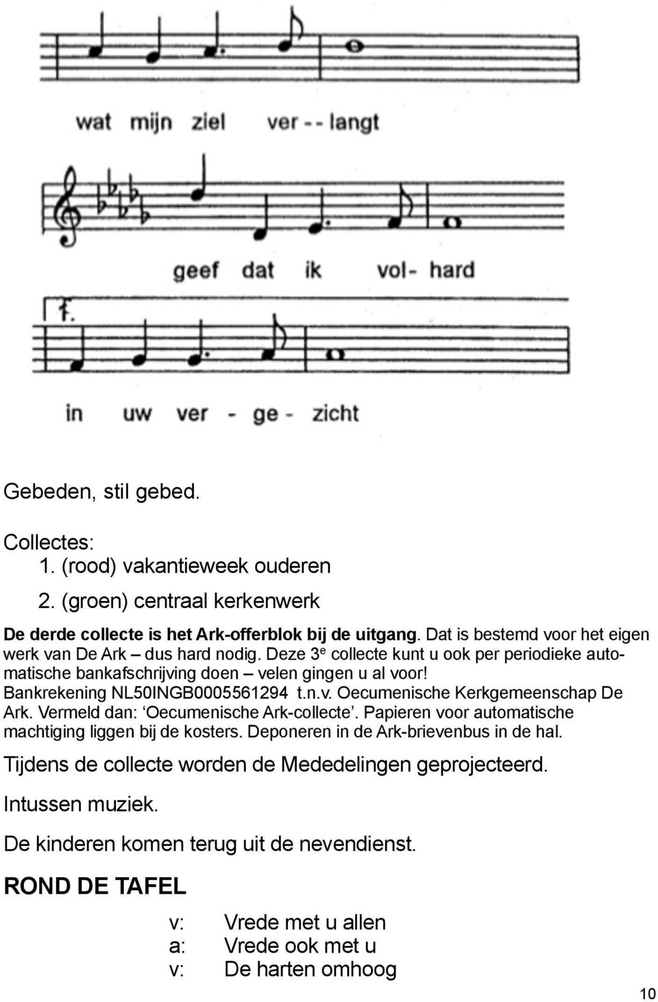 Bankrekening NL50INGB0005561294 t.n.v. Oecumenische Kerkgemeenschap De Ark. Vermeld dan: Oecumenische Ark-collecte. Papieren voor automatische machtiging liggen bij de kosters.