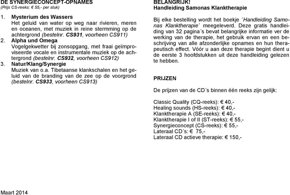 Alpha und Omega Vogelgekwetter bij zonsopgang, met fraai geïmproviseerde vocale en instrumentale muziek op de achtergrond (bestelnr. CS932, voorheen CS912) 3. Natur/Klang/Synergie Muziek van o.a. Tibetaanse klankschalen en het geluid van de branding van de zee op de voorgrond (bestelnr.