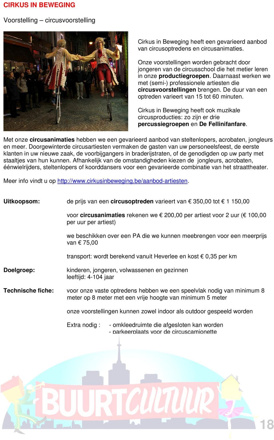 Daarnaast werken we met (semi-) professionele artiesten die circusvoorstellingen brengen. De duur van een optreden varieert van 15 tot 60 minuten.