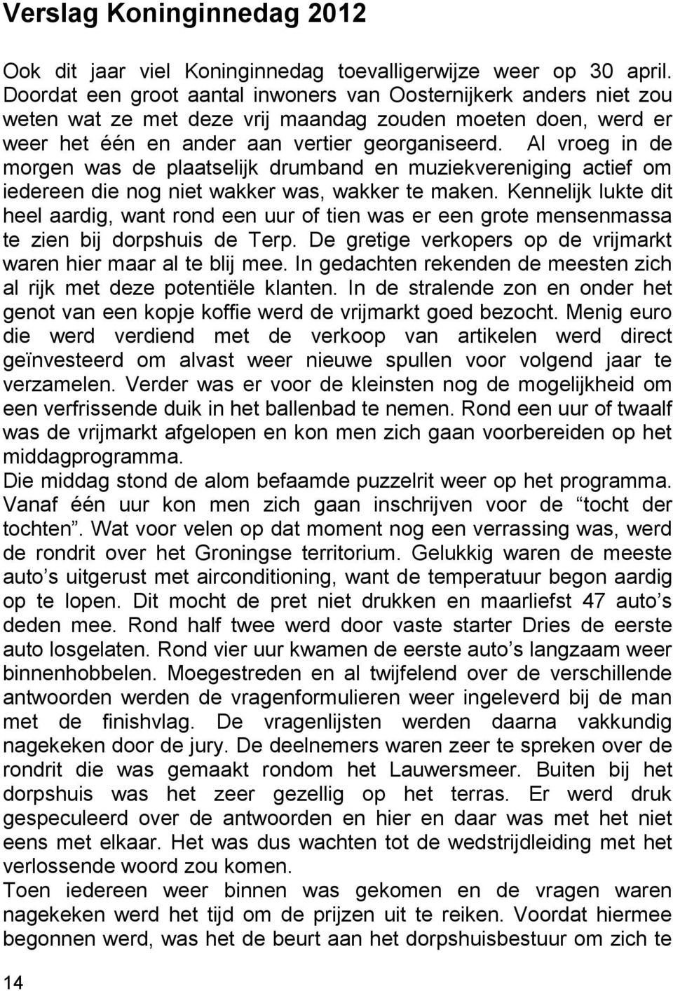 Al vroeg in de morgen was de plaatselijk drumband en muziekvereniging actief om iedereen die nog niet wakker was, wakker te maken.