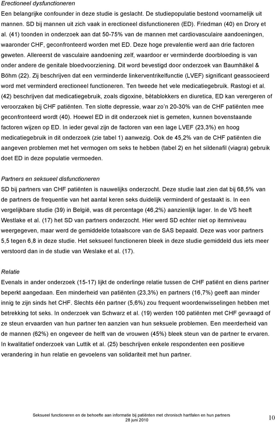 Deze hoge prevalentie werd aan drie factoren geweten. Allereerst de vasculaire aandoening zelf, waardoor er verminderde doorbloeding is van onder andere de genitale bloedvoorziening.