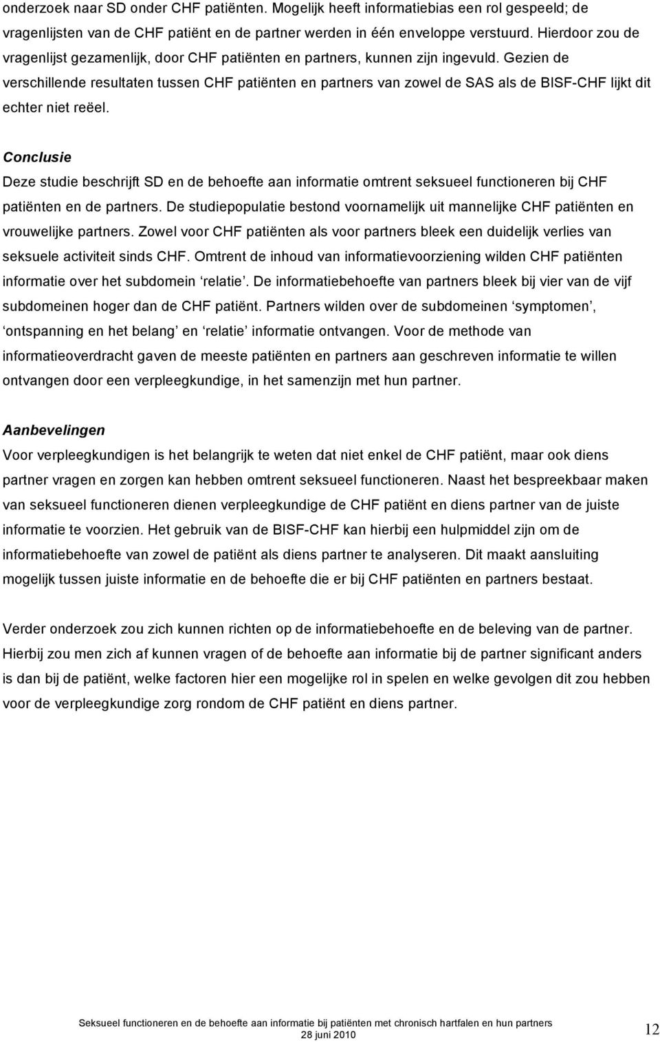 Gezien de verschillende resultaten tussen CHF patiënten en partners van zowel de SAS als de BISF-CHF lijkt dit echter niet reëel.