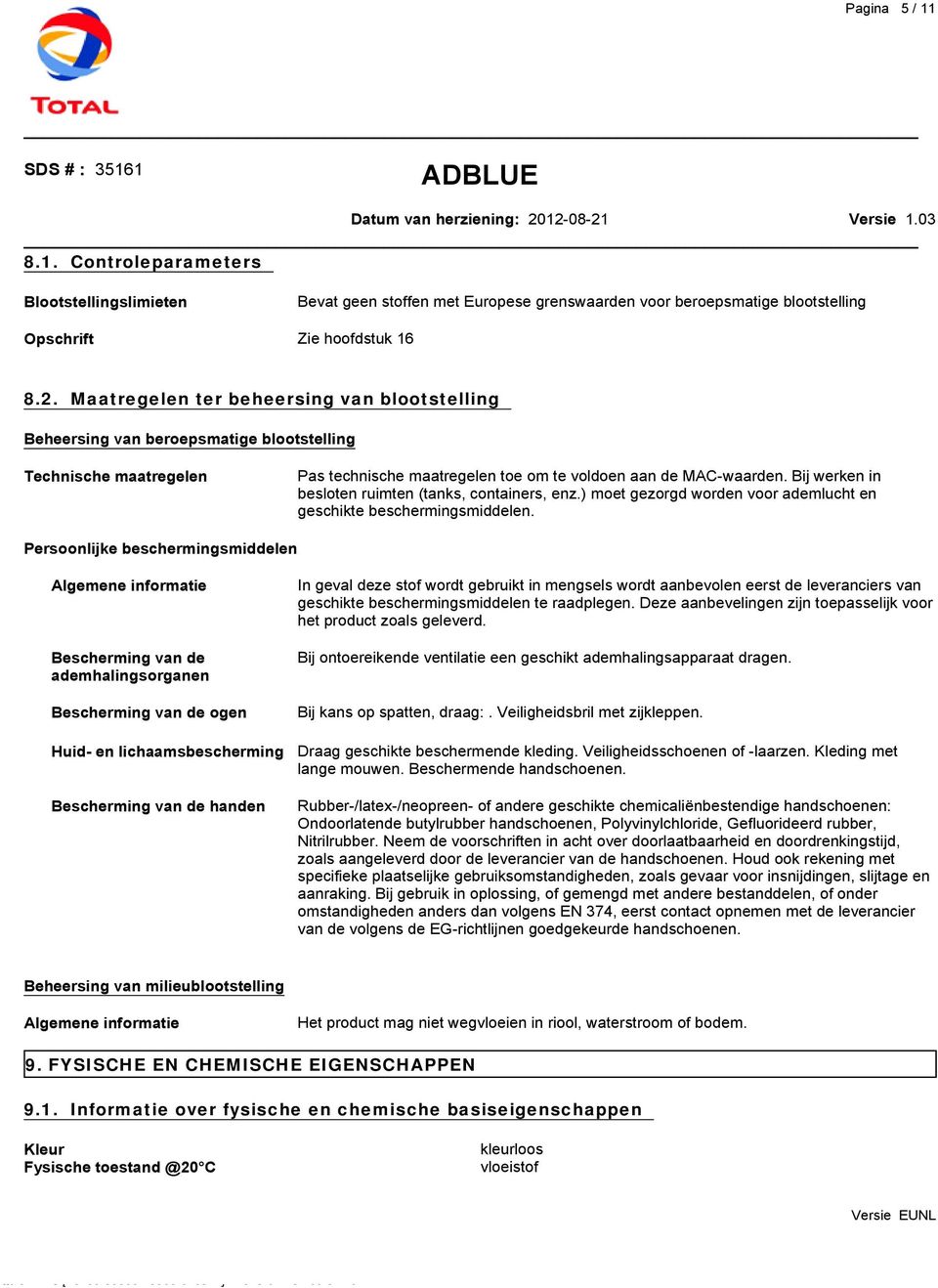 Bij werken in besloten ruimten (tanks, containers, enz.) moet gezorgd worden voor ademlucht en geschikte beschermingsmiddelen.