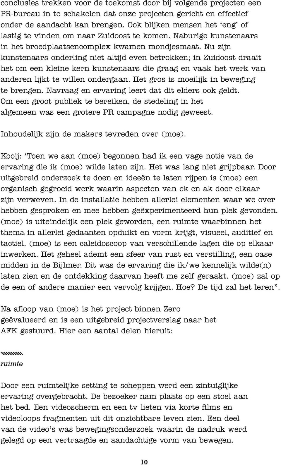 Nu zijn kunstenaars onderling niet altijd even betrokken; in Zuidoost draait het om een kleine kern kunstenaars die graag en vaak het werk van anderen lijkt te willen ondergaan.