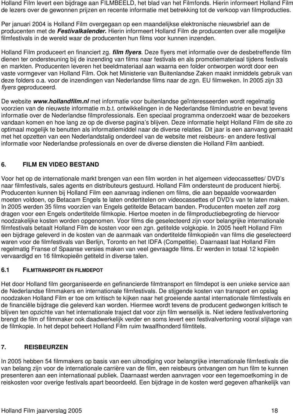 Per januari 2004 is Holland Film overgegaan op een maandelijkse elektronische nieuwsbrief aan de producenten met de Festivalkalender.