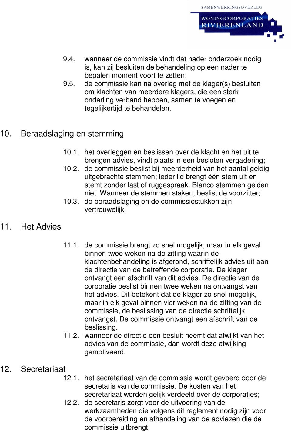 Beraadslaging en stemming 11. Het Advies 10.1. het overleggen en beslissen over de klacht en het uit te brengen advies, vindt plaats in een besloten vergadering; 10.2.