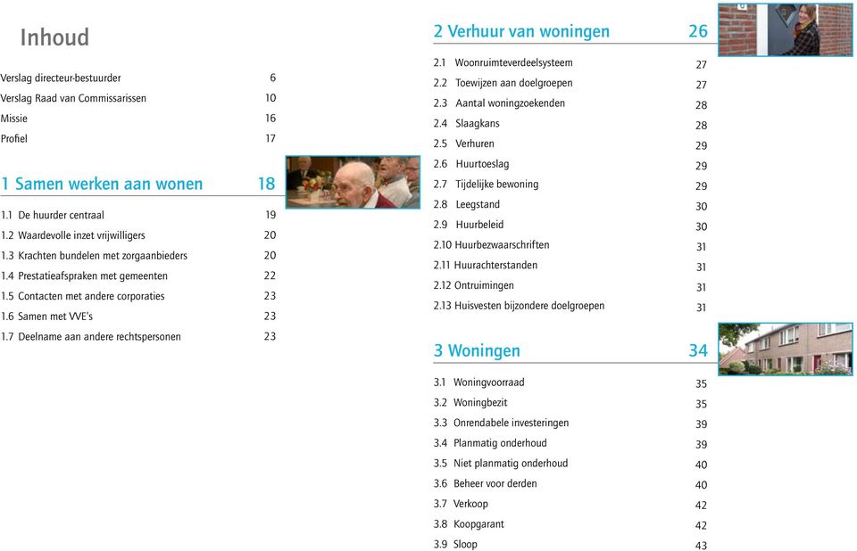 7 Deelname aan andere rechtspersonen 23 2 Verhuur van woningen 26 2.1 Woonruimteverdeelsysteem 27 2.2 Toewijzen aan doelgroepen 27 2.3 Aantal woningzoekenden 28 2.4 Slaagkans 28 2.5 Verhuren 29 2.