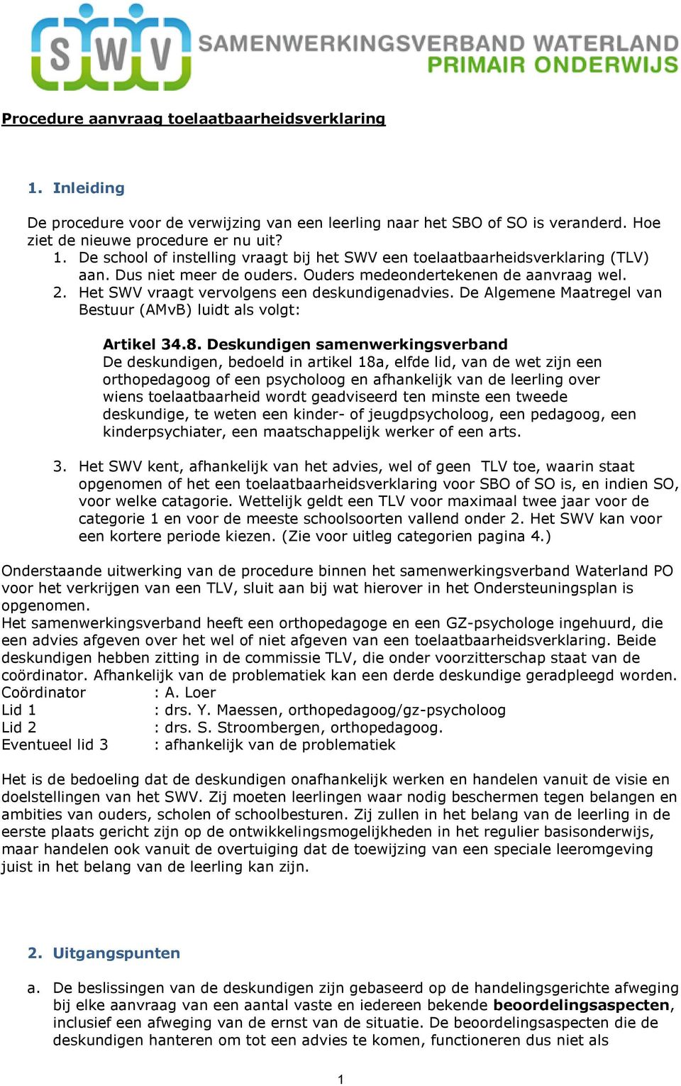 Deskundigen samenwerkingsverband De deskundigen, bedoeld in artikel 18a, elfde lid, van de wet zijn een orthopedagoog of een psycholoog en afhankelijk van de leerling over wiens toelaatbaarheid wordt