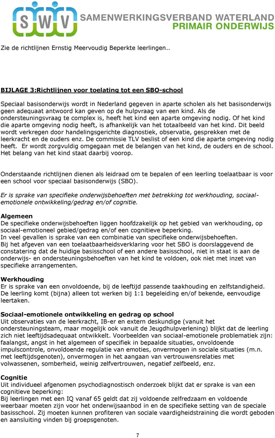 van een kind. Als de ondersteuningsvraag te complex is, heeft het kind een aparte omgeving nodig. Of het kind die aparte omgeving nodig heeft, is afhankelijk van het totaalbeeld van het kind.