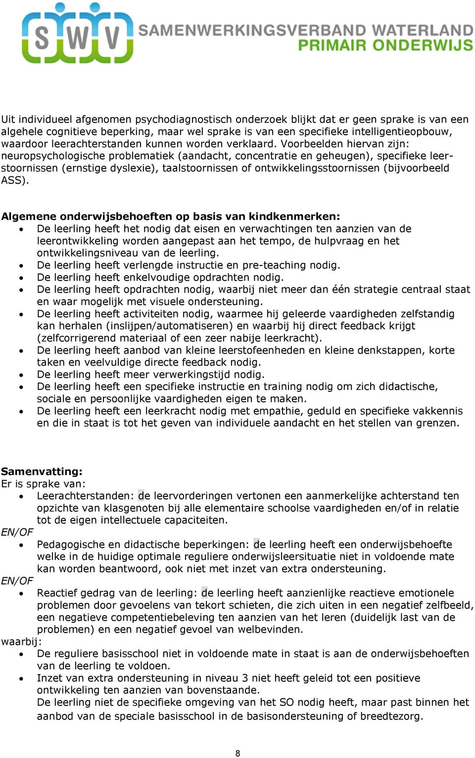 Voorbeelden hiervan zijn: neuropsychologische problematiek (aandacht, concentratie en geheugen), specifieke leerstoornissen (ernstige dyslexie), taalstoornissen of ontwikkelingsstoornissen