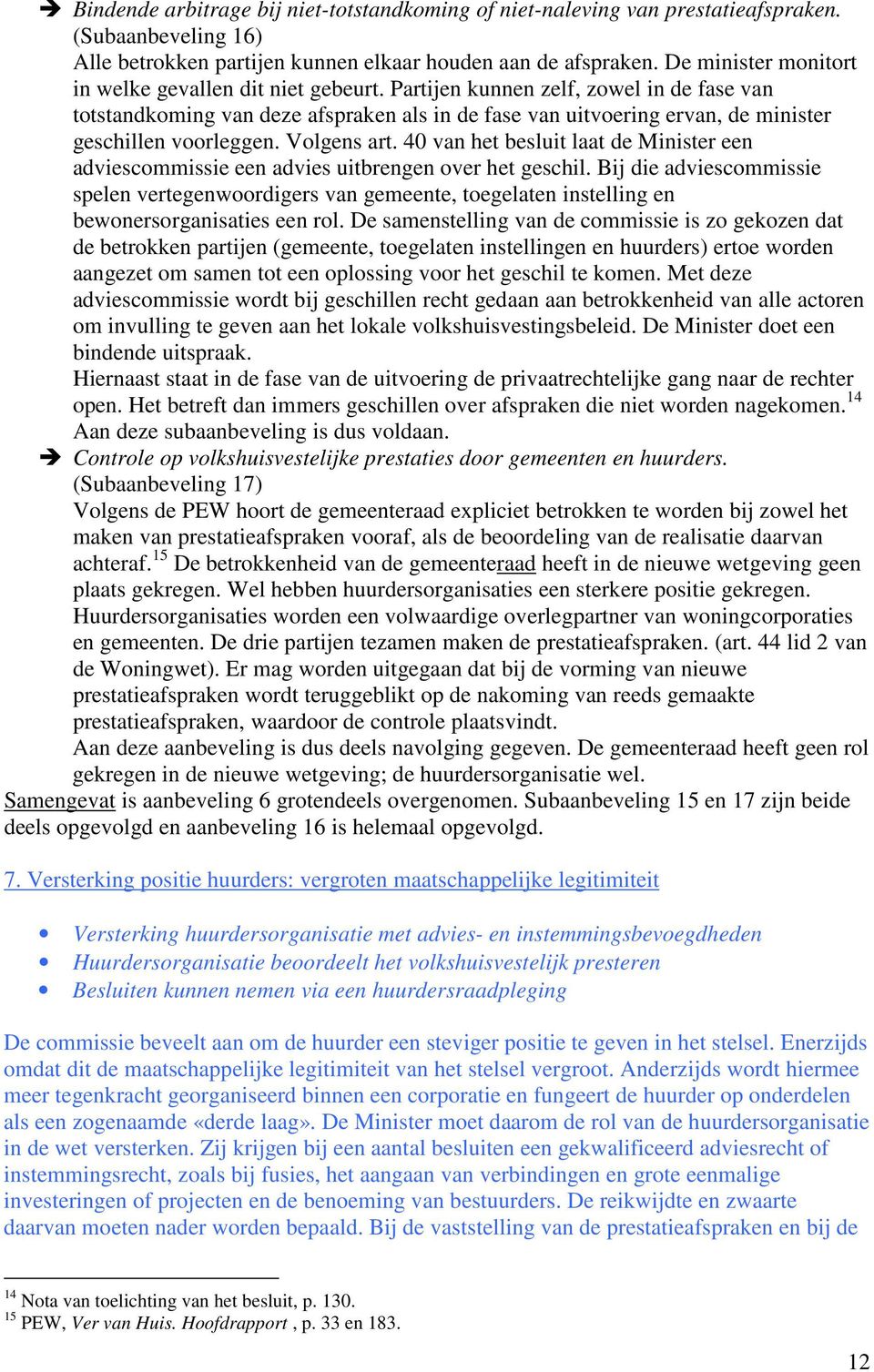 Partijen kunnen zelf, zowel in de fase van totstandkoming van deze afspraken als in de fase van uitvoering ervan, de minister geschillen voorleggen. Volgens art.