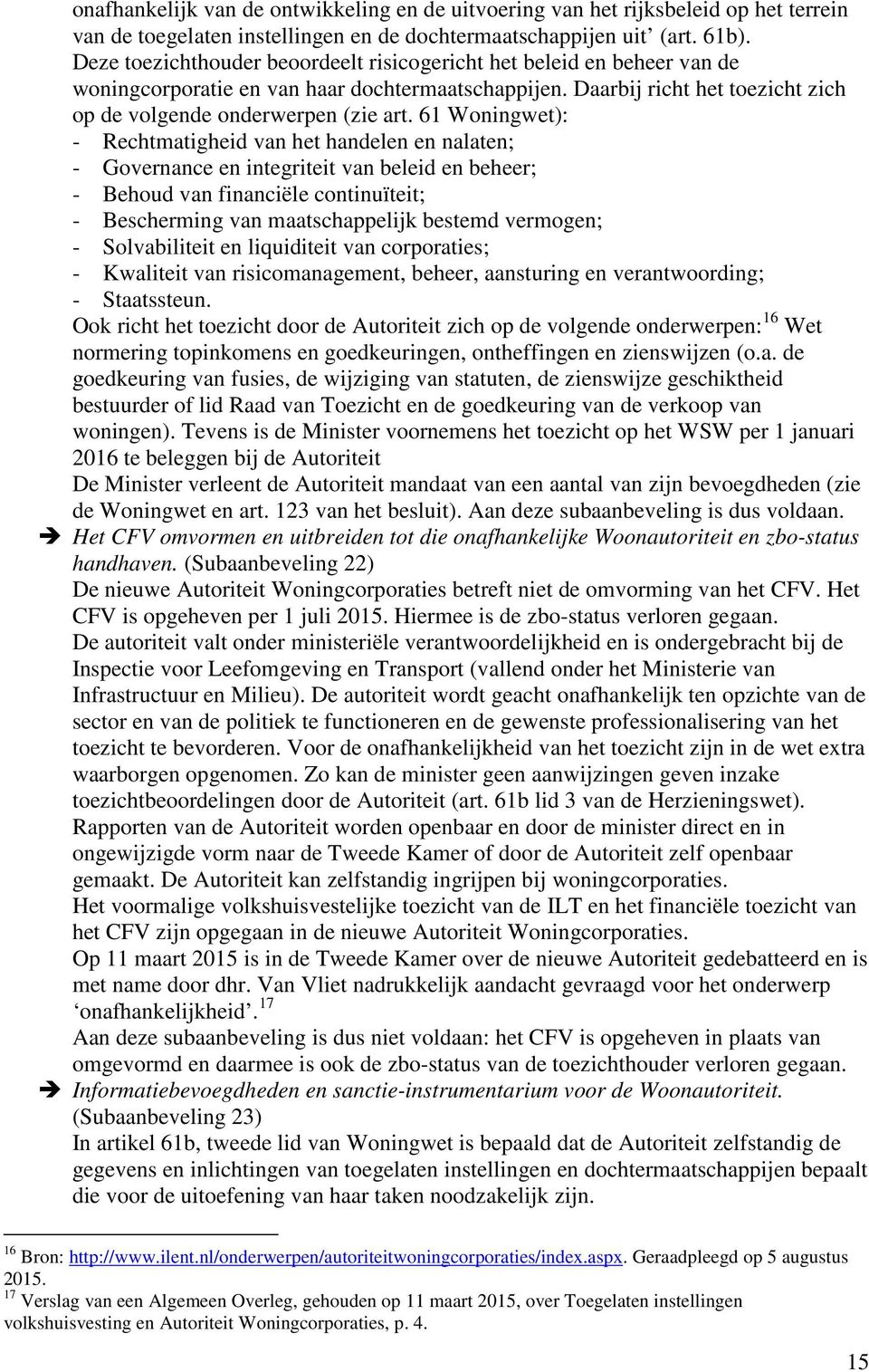 61 Woningwet): - Rechtmatigheid van het handelen en nalaten; - Governance en integriteit van beleid en beheer; - Behoud van financiële continuïteit; - Bescherming van maatschappelijk bestemd