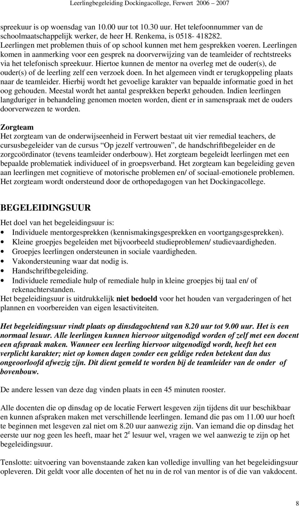 Leerlingen komen in aanmerking voor een gesprek na doorverwijzing van de teamleider of rechtstreeks via het telefonisch spreekuur.