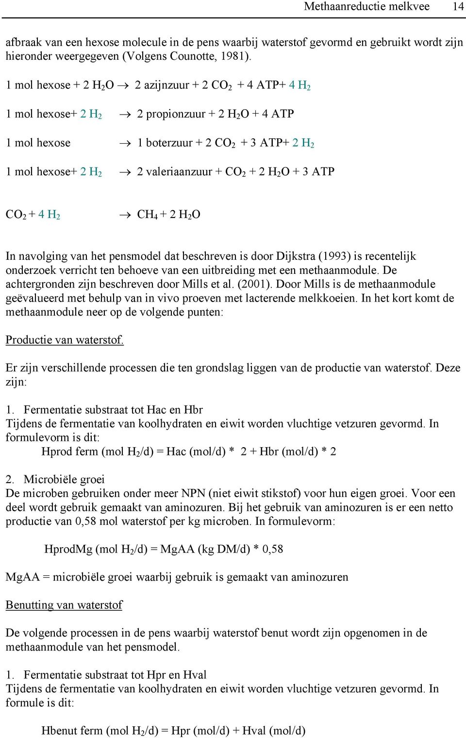 CO 2 + 2 H 2 O + 3 ATP CO 2 + 4 H 2 CH 4 + 2 H 2 O In navolging van het pensmodel dat beschreven is door Dijkstra (1993) is recentelijk onderzoek verricht ten behoeve van een uitbreiding met een