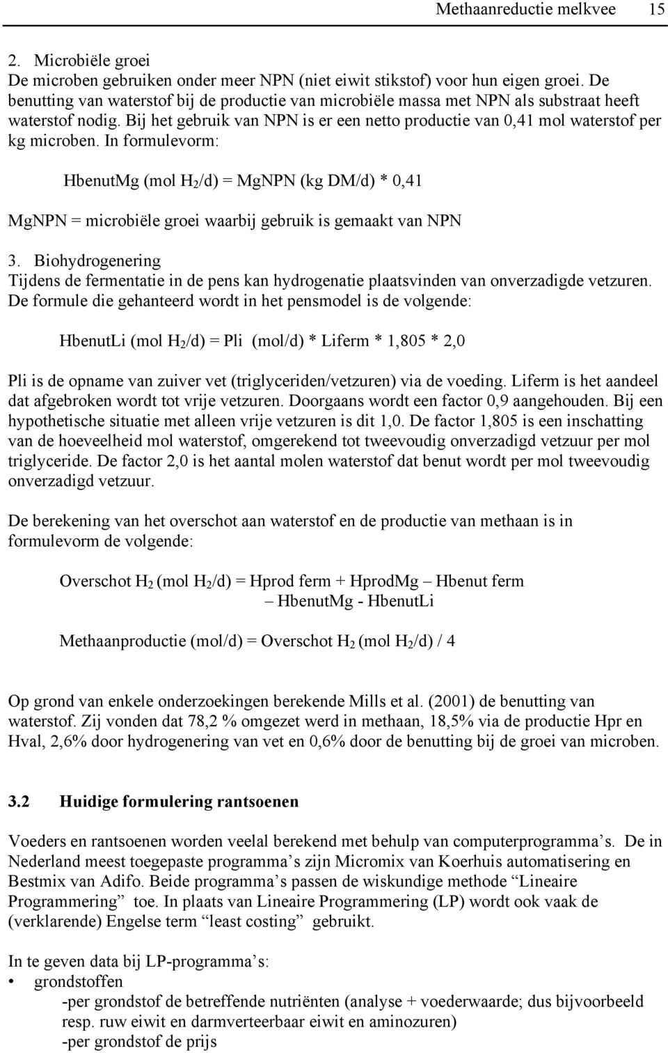 In formulevorm: HbenutMg (mol H 2 /d) = MgNPN (kg DM/d) * 0,41 MgNPN = microbiële groei waarbij gebruik is gemaakt van NPN 3.