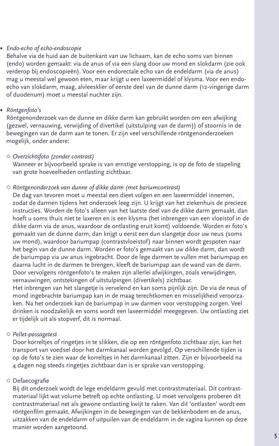 Voor een endoecho van slokdarm, maag, alvleesklier of eerste deel van de dunne darm (12-vingerige darm of duodenum) moet u meestal nuchter zijn.