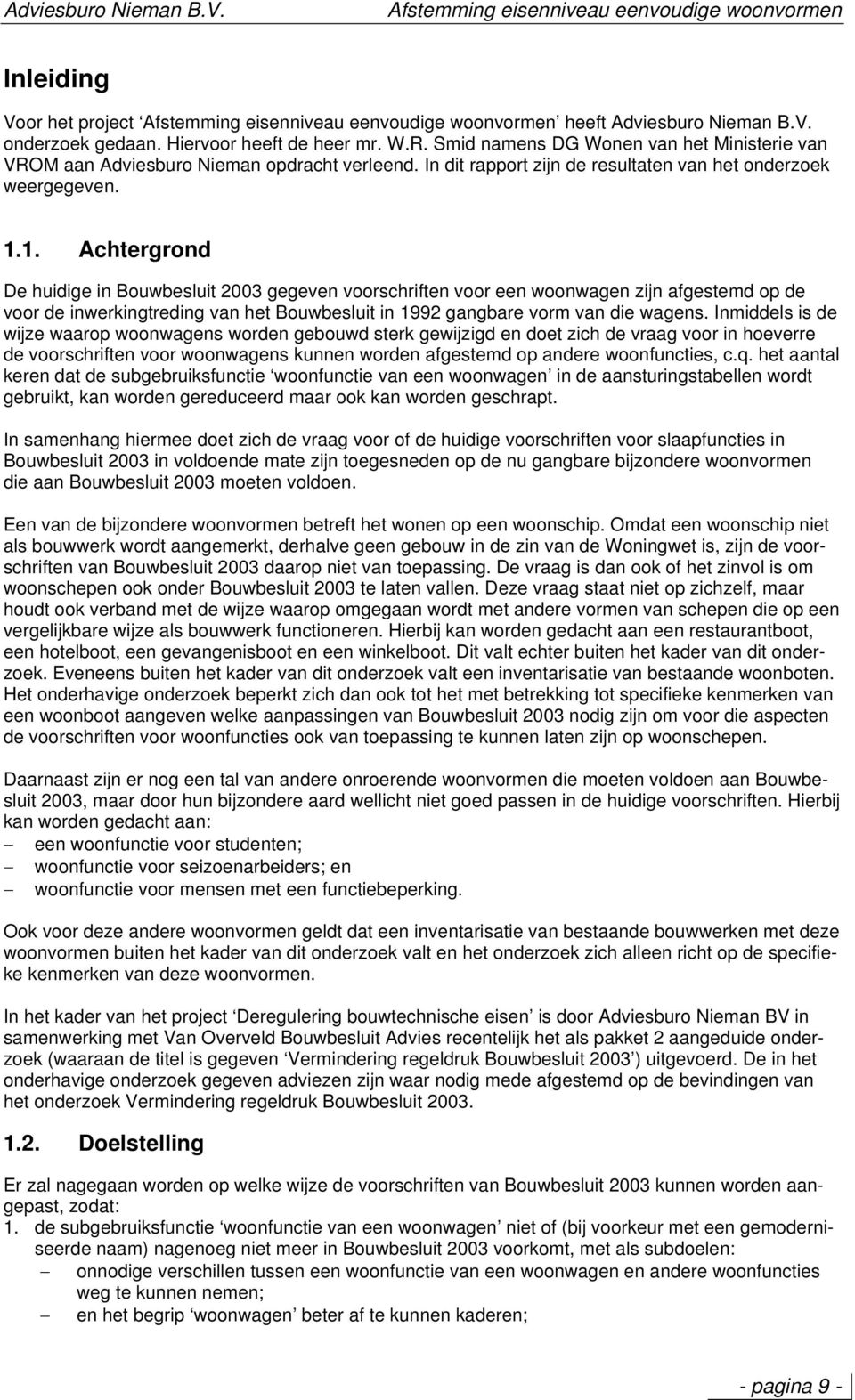 1. Achtergrond De huidige in Bouwbesluit 2003 gegeven voorschriften voor een woonwagen zijn afgestemd op de voor de inwerkingtreding van het Bouwbesluit in 1992 gangbare vorm van die wagens.