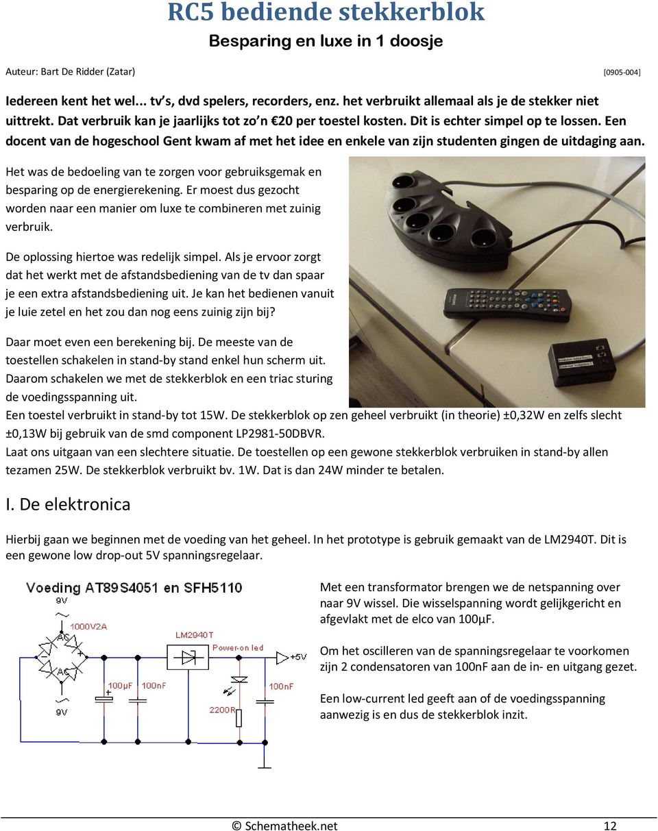 Een docent van de hogeschool Gent kwam af met het idee en enkele van zijn studenten gingen de uitdaging aan. Het was de bedoeling van te zorgen voor gebruiksgemak en besparing op de energierekening.