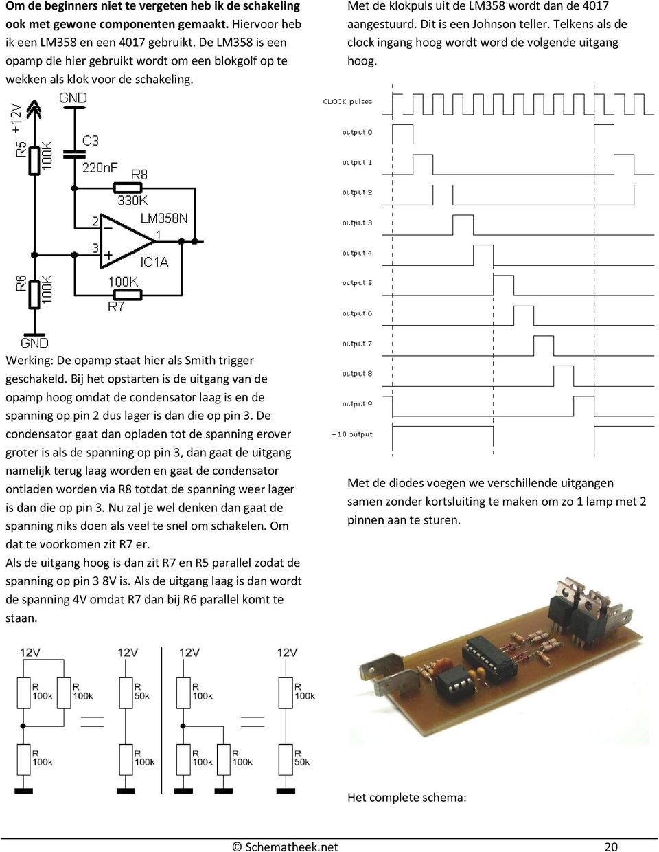 Telkens als de clock ingang hoog wordt word de volgende uitgang hoog. Werking: De opamp staat hier als Smith trigger geschakeld.