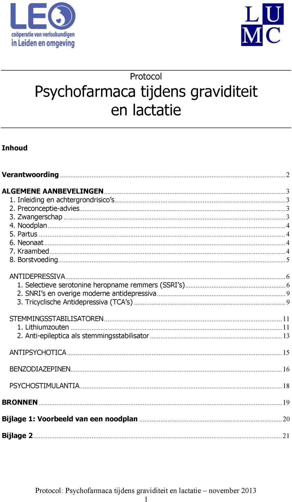 Selectieve serotonine heropname remmers (SSRI s)...6 2. SNRI s en overige moderne antidepressiva...9 3. Tricyclische Antidepressiva (TCA s)...9 STEMMINGSSTABILISATOREN.