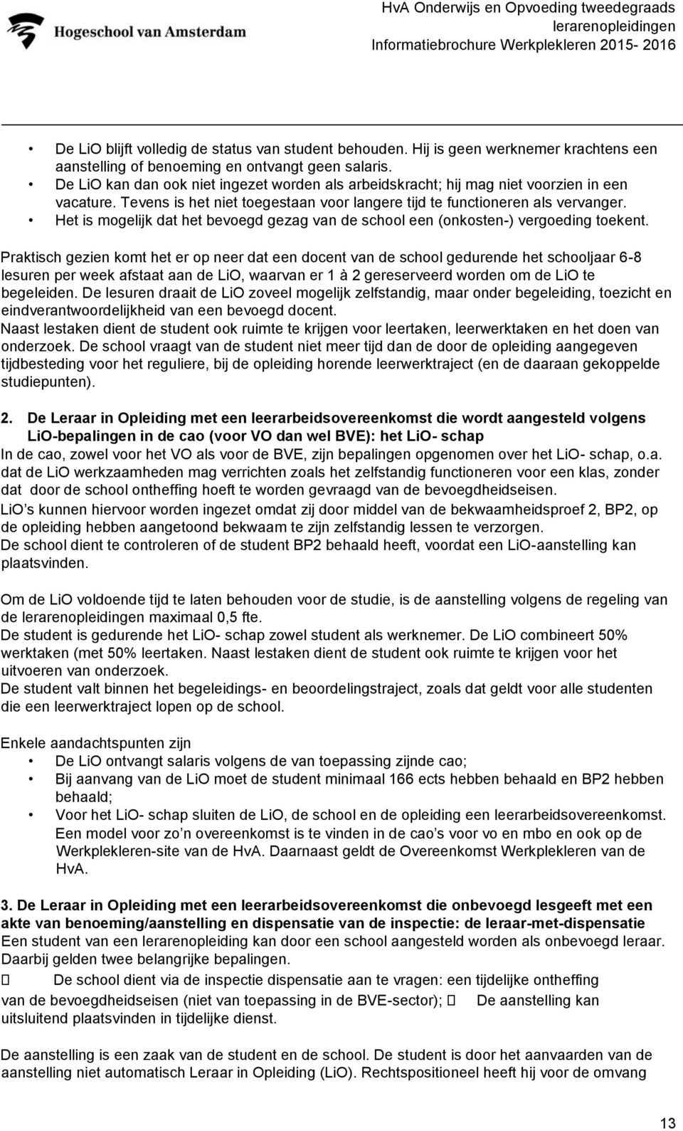 Het is mogelijk dat het bevoegd gezag van de school een (onkosten-) vergoeding toekent.