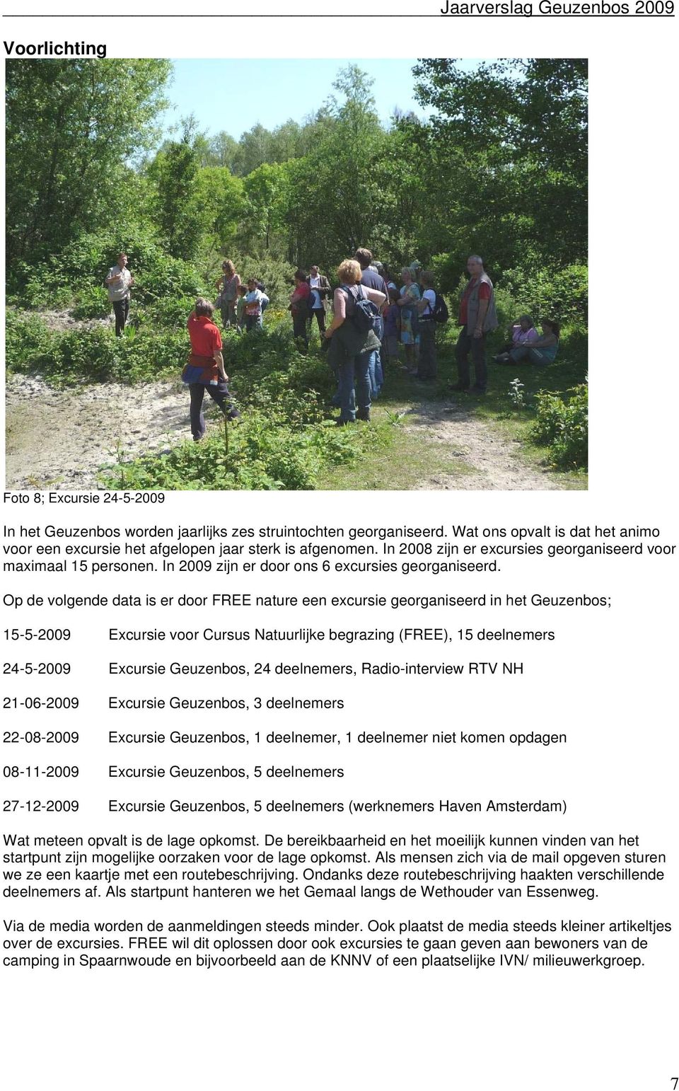 Op de volgende data is er door FREE nature een excursie georganiseerd in het Geuzenbos; 15-5-2009 Excursie voor Cursus Natuurlijke begrazing (FREE), 15 deelnemers 24-5-2009 Excursie Geuzenbos, 24