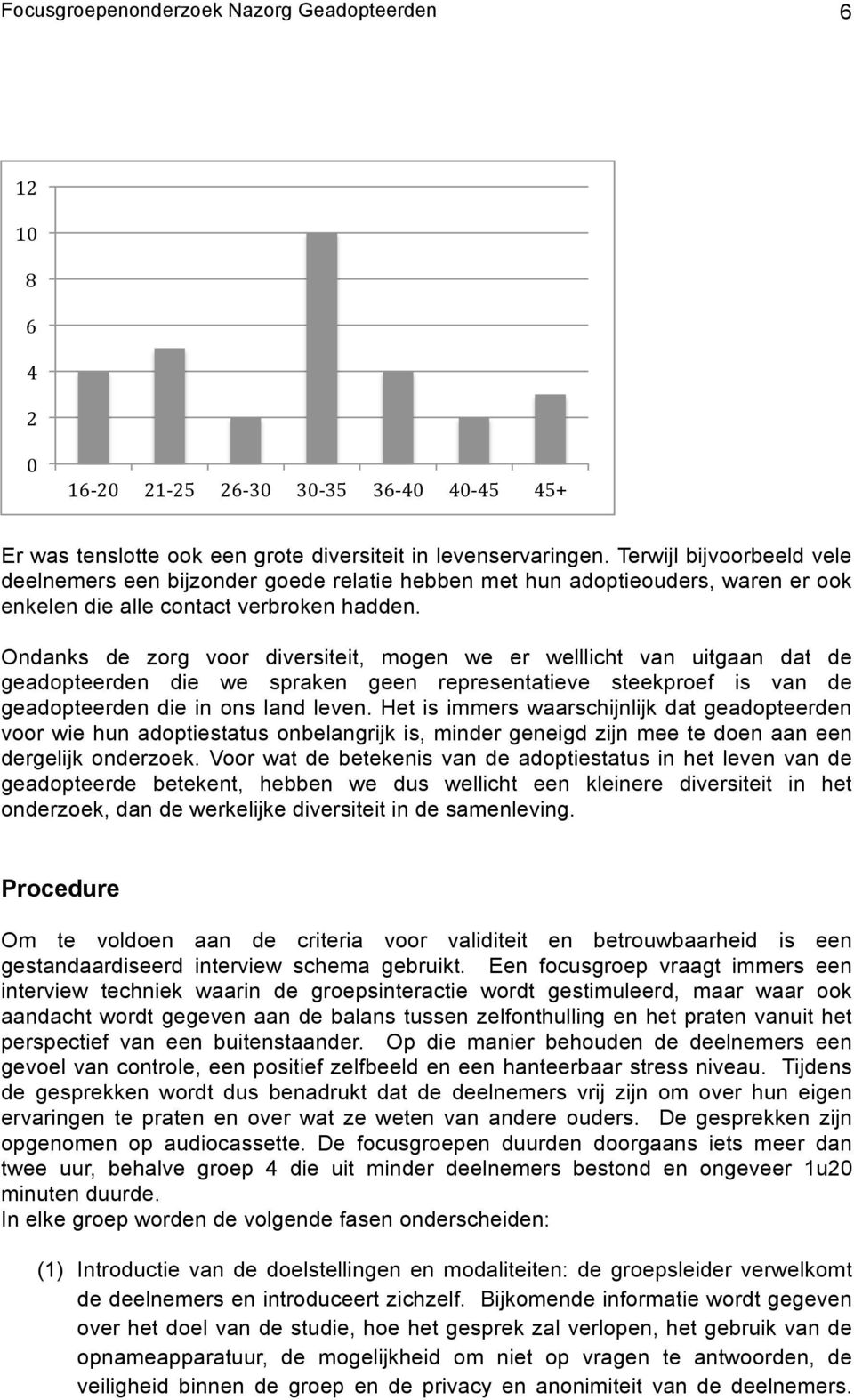 Ondanks de zorg voor diversiteit, mogen we er welllicht van uitgaan dat de geadopteerden die we spraken geen representatieve steekproef is van de geadopteerden die in ons land leven.