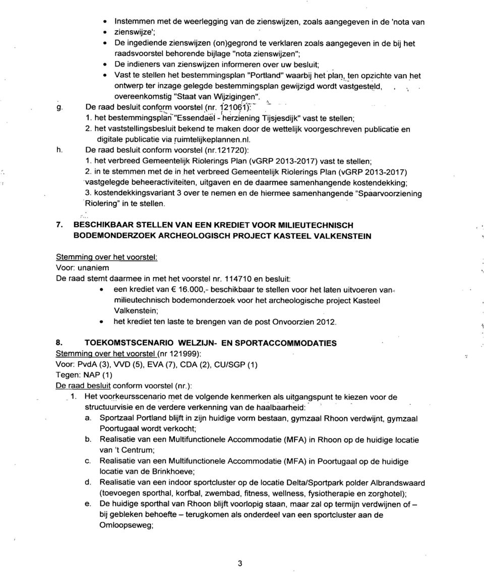 gelegde bestemmingsplan gewijzigd wordt vastgesteld,,. overeenkomstig "Staat van Wijzigingen". g. De raad besluit conform voorstel (nr. Ï2106Ï)7~ 1.