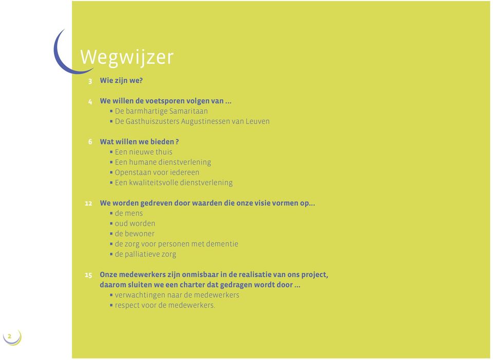 Een nieuwe thuis Een humane dienstverlening Openstaan voor iedereen Een kwaliteitsvolle dienstverlening We worden gedreven door waarden die onze visie