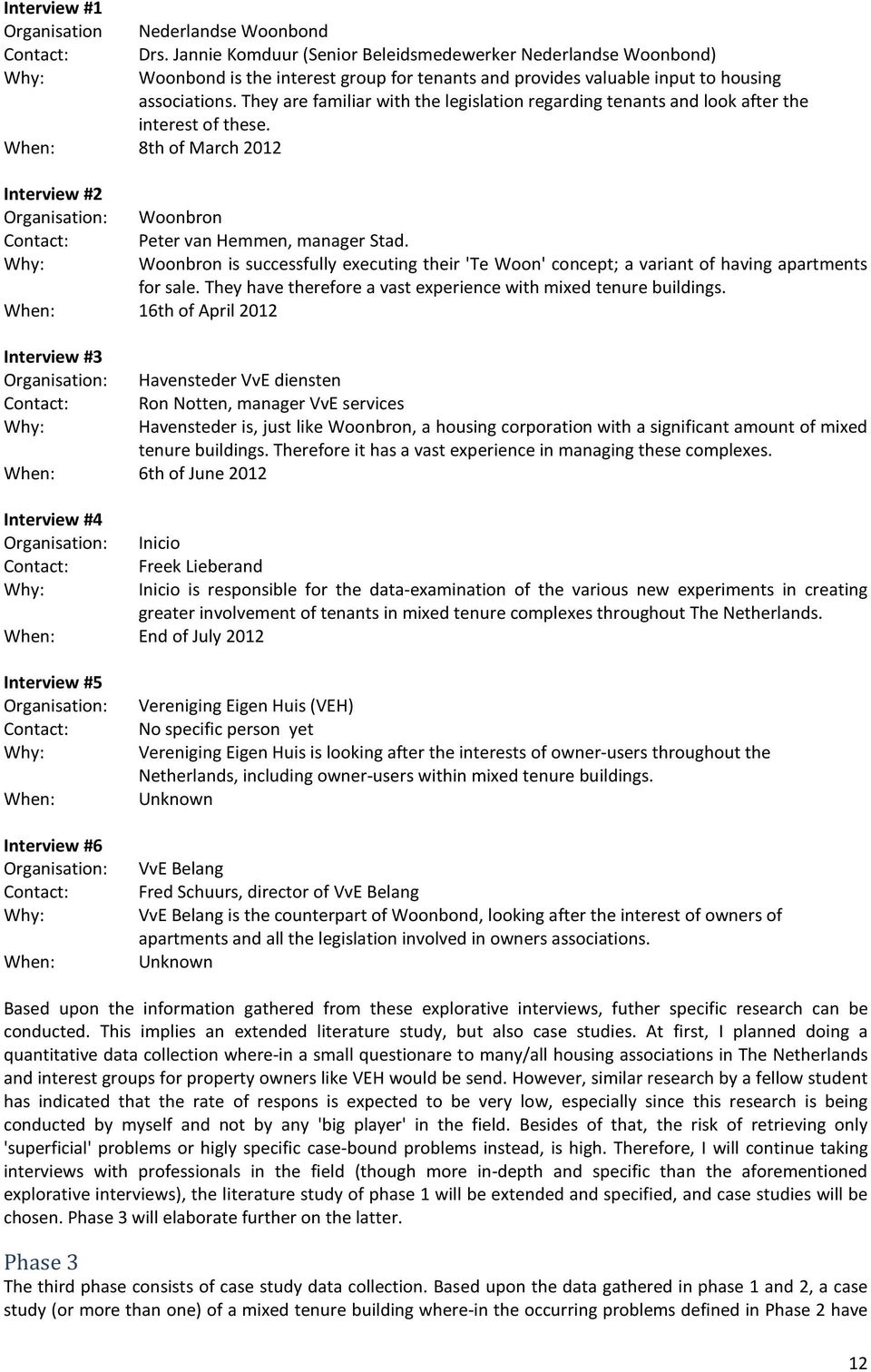 They are familiar with the legislation regarding tenants and look after the interest of these. When: 8th of March 2012 Interview #2 Organisation: Woonbron Contact: Peter van Hemmen, manager Stad.