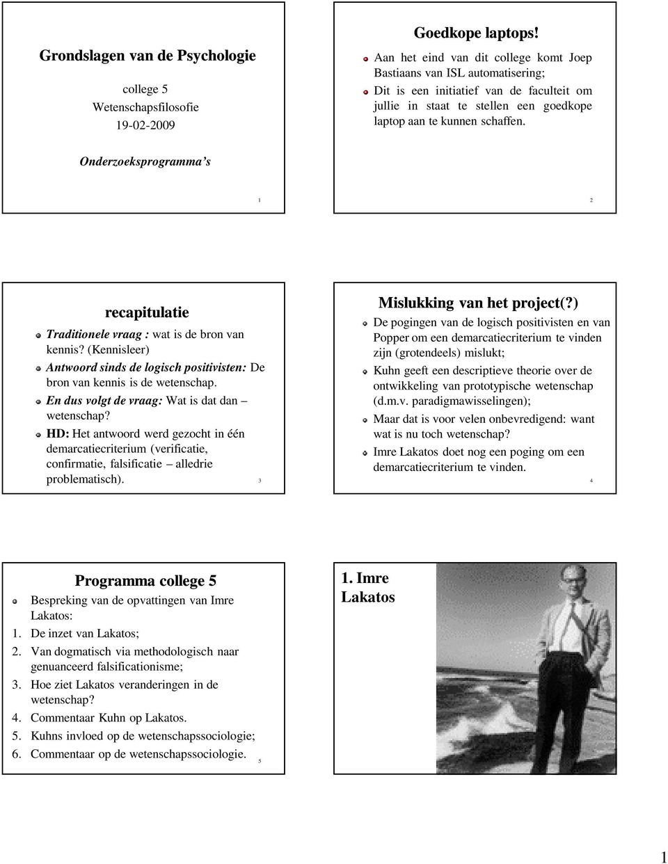 Onderzoeksprogramma s 1 2 recapitulatie Traditionele vraag : wat is de bron van kennis? (Kennisleer) Antwoord sinds de logisch positivisten: De bron van kennis is de wetenschap.