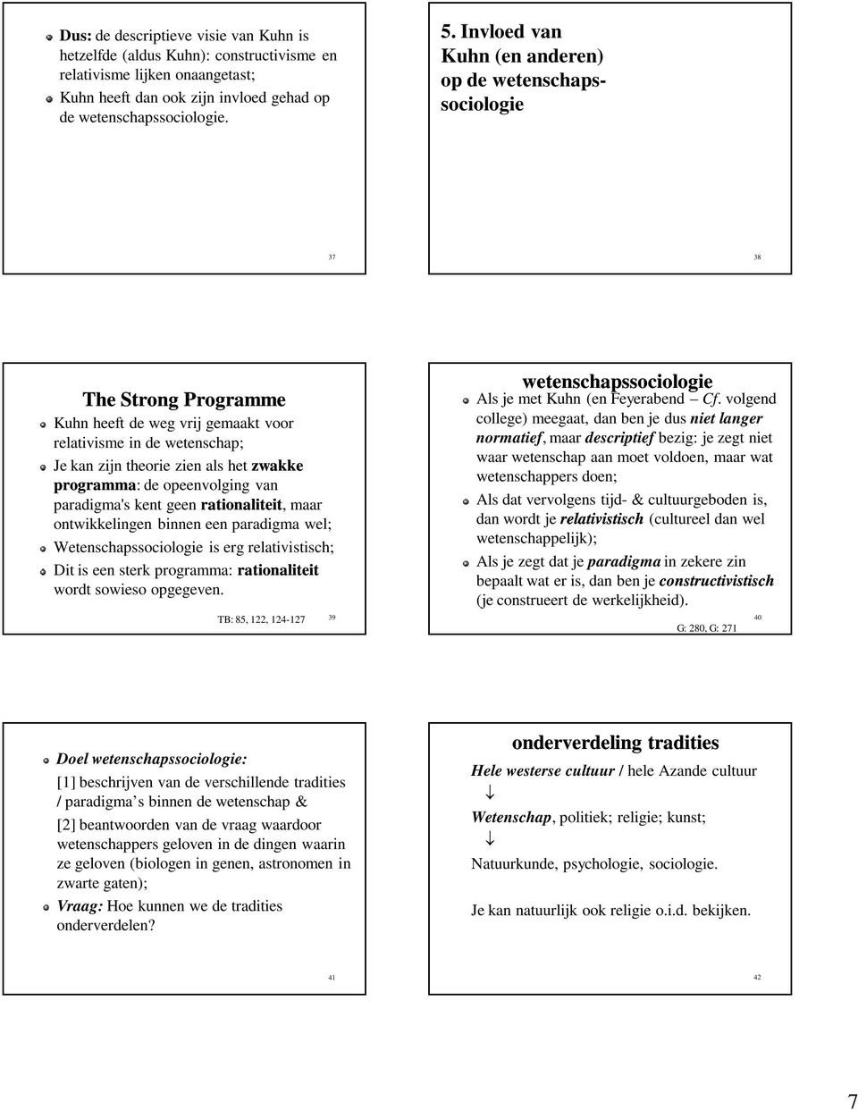 programma: de opeenvolging van paradigma's kent geen rationaliteit, maar ontwikkelingen binnen een paradigma wel; Wetenschapssociologie is erg relativistisch; Dit is een sterk programma: